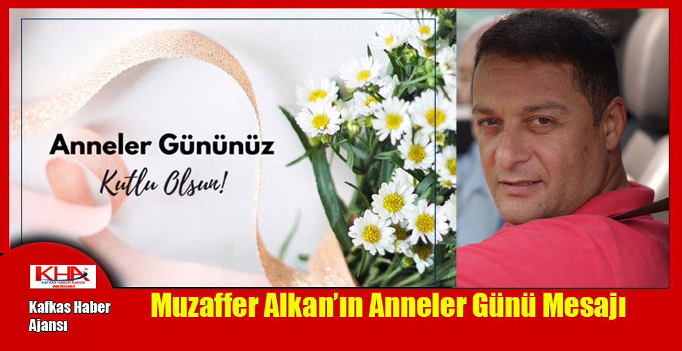 Muzaffer Alkan’ın Anneler Günü Mesajı