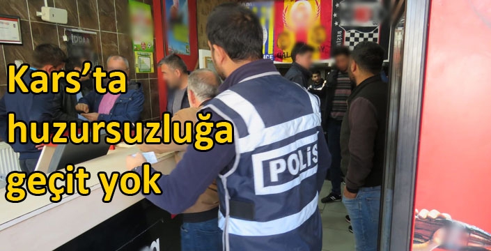 Kars’ta huzursuzluğa geçit yok