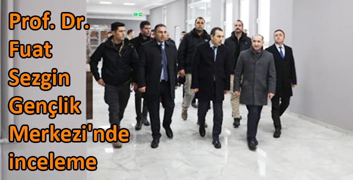 Kars Prof. Dr. Fuat Sezgin Gençlik Merkezi'nde inceleme
