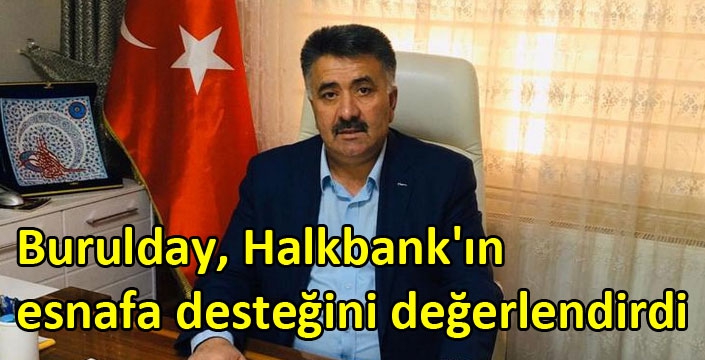 Burulday, Halkbank'ın esnafa desteğini değerlendirdi