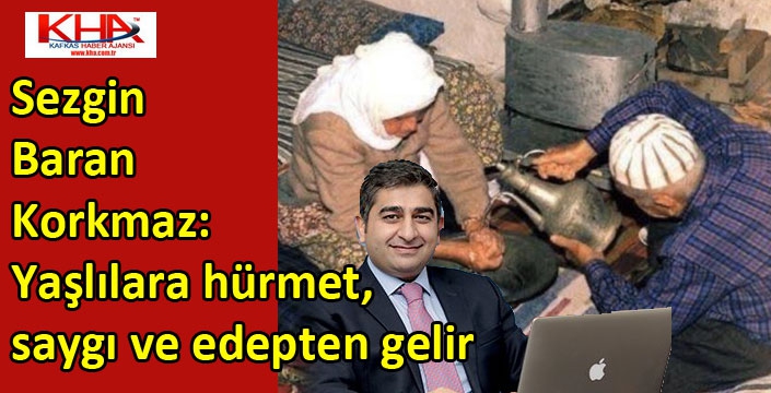 Sezgin Baran Korkmaz; Yaşlılara hürmet, saygı ve edepten gelir