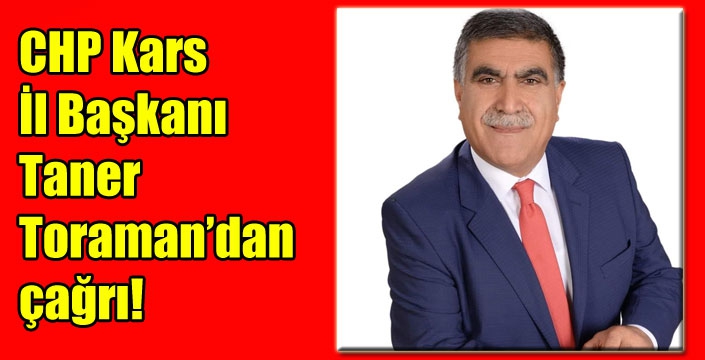 CHP Kars İl Başkanı Taner Toraman’dan çağrı!