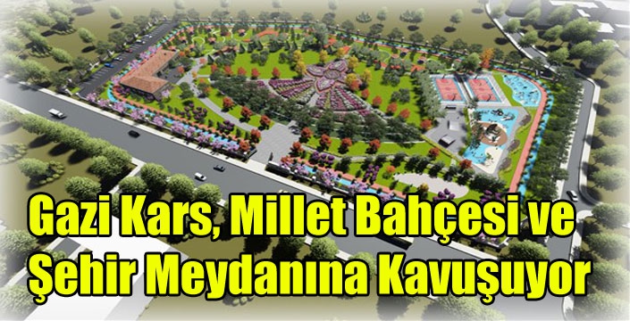 Gazi Kars, Millet Bahçesi ve Şehir Meydanına Kavuşuyor