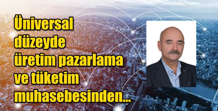 Üniversal düzeyde üretim pazarlama ve tüketim muhasebesinden…