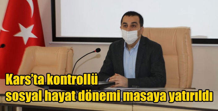 Kars’ta kontrollü sosyal hayat dönemi masaya yatırıldı