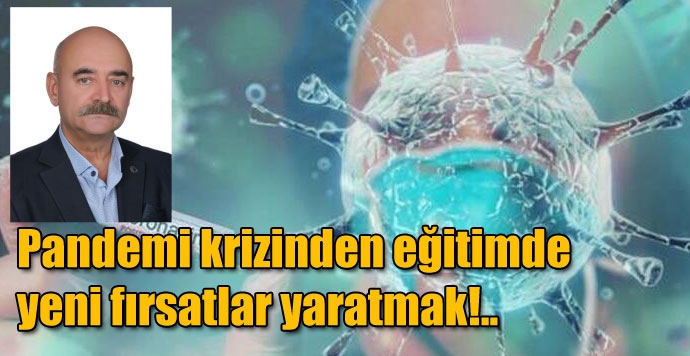 Pandemi krizinden eğitimde yeni fırsatlar yaratmak!..