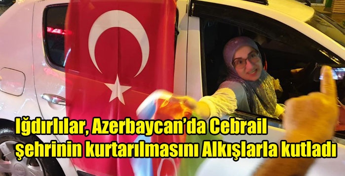 Iğdırlılar, Azerbaycan’da Cebrail şehrinin kurtarılmasını Alkışlarla kutladı
