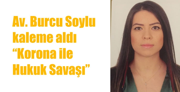 Av. Burcu Soylu kaleme aldı “Korona ile Hukuk Savaşı”
