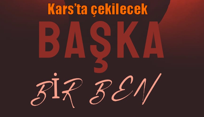 "Başka Bir Ben" Adlı Sinema Film Kars'ta Çekilecek