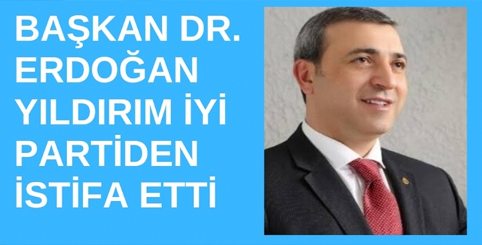 Dr. Erdoğan Yıldırım İyi Parti'den istifa etti
