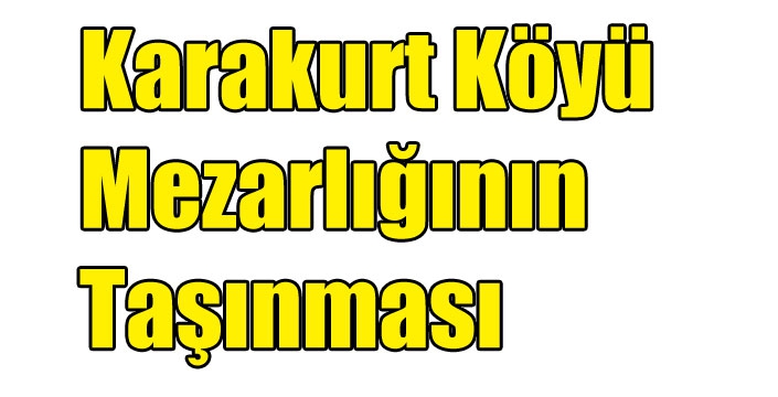 Karakurt Köyü Mezarlığının Taşınması