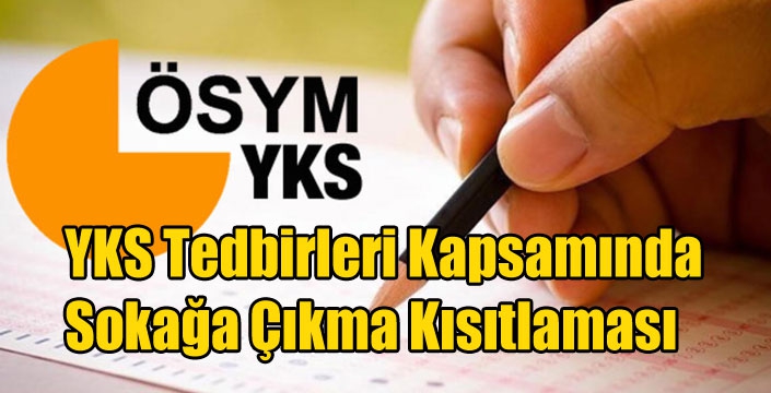 YKS Tedbirleri Kapsamında 81 İlde Uygulanacak Olan Sokağa Çıkma Kısıtlaması